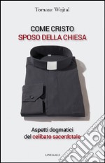 Come Cristo sposo della Chiesa: Aspetti dogmatici del celibato sacerdotale. E-book. Formato PDF ebook