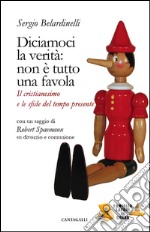 Diciamoci la verità: non è tutto una favola: Il cristianesimo e le sfide del presente. E-book. Formato PDF ebook