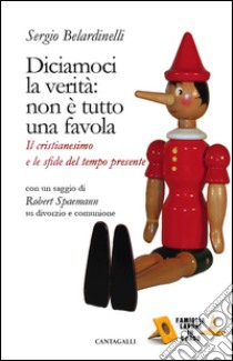 Diciamoci la verità: non è tutto una favola: Il cristianesimo e le sfide del presente. E-book. Formato EPUB ebook di Sergio Belardinelli