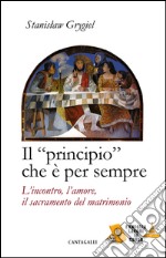 Il "Principio" che è per sempre: L'incontro, l'amore, il sacramento del matrimonio. E-book. Formato PDF ebook