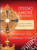 Divino amore incarnato: La Santa Eucaristia sacramento di carità. E-book. Formato PDF ebook