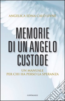 Memorie di un angelo custode: Un manuale per chi ha perso la speranza. E-book. Formato EPUB ebook di Angelica Edna Calò Livne