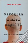 Rivoglio i miei capelli: Diario di un tumore.. E-book. Formato PDF ebook