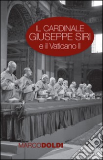 Il cardinale Giuseppe Siri e il Vaticano II: L'impegno per il rinnovamento della Chiesa. E-book. Formato PDF ebook di Marco Doldi