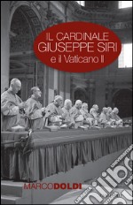 Il cardinale Giuseppe Siri e il Vaticano II: L'impegno per il rinnovamento della Chiesa. E-book. Formato PDF