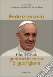 Fede e terapia: Ferite dell'anima. Genitori in cerca di guarigione. E-book. Formato PDF ebook di AA.VV.