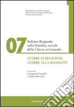 Settimo Rapporto sulla Dottrina Sociale nel Mondo: Guerre di religione guerre alla religione. E-book. Formato PDF ebook