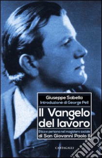 Il Vangelo del lavoro: Etica e persona nel magistero sociale di San Giovanni Paolo II. E-book. Formato EPUB ebook di Giuseppe Sabella