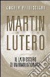 Martin Lutero: Il lato oscuro di un rivoluzionario. E-book. Formato PDF ebook di Angela Pellicciari
