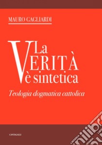 La verità è sintetica: Teologia dogmatica cattolica. E-book. Formato PDF ebook di Mauro Gagliardi