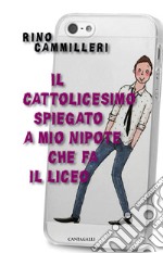 Il cattolicesimo spiegato a mio nipote che fa il liceo. E-book. Formato PDF ebook