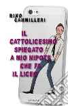 Il cattolicesimo spiegato a mio nipote che fa il liceo. E-book. Formato PDF ebook di Rino Cammilleri