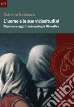 L'uomo e le sue vicissitudini: Ripensare oggi l'antropologia filosofica. E-book. Formato EPUB