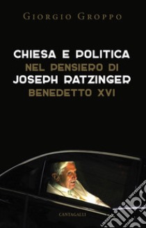 Chiesa e politica nel pensiero di Joseph Ratzinger/Benedetto XVI. E-book. Formato PDF ebook di Giorgio Groppo