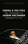 Chiesa e politica nel pensiero di Joseph Ratzinger/Benedetto XVI. E-book. Formato EPUB ebook di Giorgio Groppo