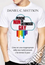 Perché non mi definisco gay: Come mi sono riappropriato della mia realtà sessuale e ho trovato la pace. E-book. Formato EPUB