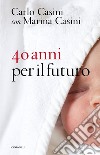 40 anni per il futuro. E-book. Formato PDF ebook