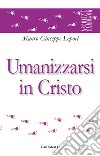 Umanizzarsi in Cristo. E-book. Formato PDF ebook di Mauro Giuseppe Lepori