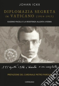 Diplomazia segreta in Vaticano (1914 – 1915): Eugenio Pacelli e la resistenza alleata a Roma. E-book. Formato PDF ebook di Johan Ickx