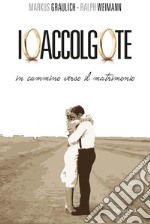 Io accolgo te: In cammino verso il matrimonio. E-book. Formato PDF ebook