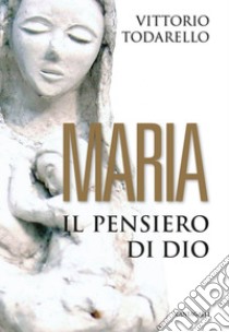 Maria: Il pensiero di Dio. E-book. Formato PDF ebook di Vittorio Todarello