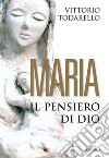 Maria: Il pensiero di Dio. E-book. Formato PDF ebook di Vittorio Todarello