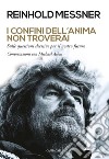 I confini dell’anima non troverai: Sulle questioni decisive per il nostro futuro. Conversazioni con Michael Albus. E-book. Formato PDF ebook di Reinhold Messner