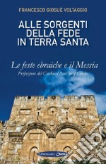 Alle sorgenti della fede in Terra Santa: Volume 1: Le feste ebraiche e il Messia. E-book. Formato PDF ebook