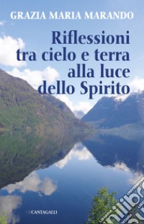 Riflessioni tra cielo e terra alla luce dello Spirito. E-book. Formato EPUB ebook di Grazia Maria Marando