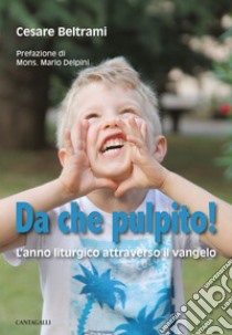 Da che pulpito!: L'anno liturgico attraverso il vangelo. E-book. Formato EPUB ebook di Cesare Beltrami