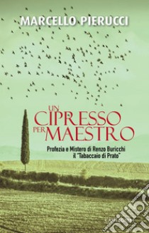 Un cipresso per maestro: Profezia e Mistero di Renzo Buricchi il 