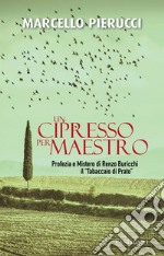 Un cipresso per maestro: Profezia e Mistero di Renzo Buricchi il "Tabaccaio d Prato". E-book. Formato EPUB ebook