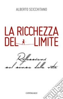 La ricchezza del limite: Riflessioni sul senso della vita. E-book. Formato EPUB ebook di Alberto Scicchitano