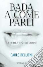 Bada a come parli: Le parole del tuo lavoro. E-book. Formato PDF