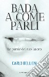 Bada a come parli: Le parole del tuo lavoro. E-book. Formato EPUB ebook di Carlo Bellieni