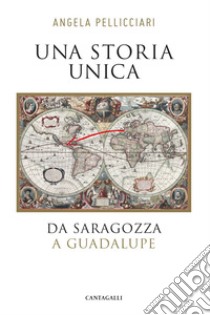 Una storia unica: Da Saragozza a Guadalupe. E-book. Formato PDF ebook di Angela Pellicciari