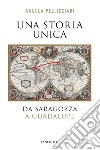 Una storia unica: Da Saragozza a Guadalupe. E-book. Formato PDF ebook