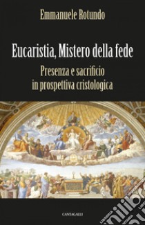 Eucaristia, Mistero della fede: Presenza e sacrificio in prospettiva cristologica. E-book. Formato PDF ebook di Emmanuele Rotundo