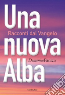 Una nuova alba: Racconti dal Vangelo. E-book. Formato PDF ebook di Domenico Panico