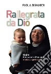 Rallegrata da Dio: Madre Alessandra Macajone monaca agostiniana. E-book. Formato EPUB ebook di Paola Bignardi
