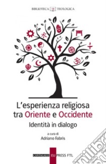 L’esperienza religiosa tra Oriente e Occidente: Identità in dialogo. E-book. Formato PDF ebook di Adriano Fabris