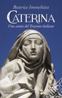 Caterina: Una santa del Trecento italiano. E-book. Formato EPUB ebook di Beatrice Immediata