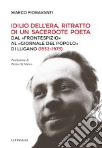 Idilio Dell'Era, ritratto di un sacerdote poeta: Dal «Frontespizio» al «Giornale del Popolo» di Lugano (1932-1982). E-book. Formato EPUB ebook