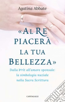 «Al re piacerà la tua bellezza». E-book. Formato EPUB ebook di Agatina Abbate