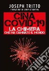 Cina Covid-19: La chimera che ha cambiato il mondo. E-book. Formato EPUB ebook di Joseph Tritto