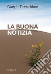 La buona notizia. E-book. Formato EPUB ebook di Giorgio Terrucidoro