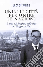 Unire le città per unire le nazioni: L'idea e la funzione della città in Giorgio La Pira. E-book. Formato PDF ebook