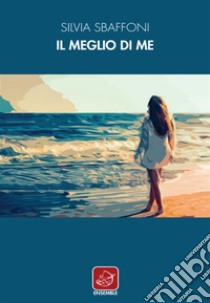 Il meglio di me. E-book. Formato EPUB ebook di Silvia Sbaffoni