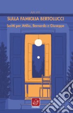 Sulla famiglia Bertolucci: Scritti per Attilio, Bernardo e Giuseppe.. E-book. Formato EPUB