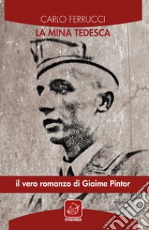 La mina tedesca: Il vero romanzo di Giaime Pintor. E-book. Formato EPUB ebook di Carlo Ferrucci